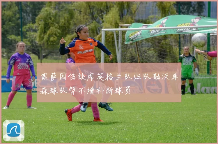 宽萨因伤缺席英格兰队归队勒沃库森球队暂不增补新球员