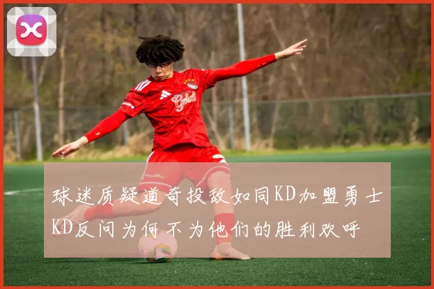 球迷质疑道奇投敌如同KD加盟勇士KD反问为何不为他们的胜利欢呼