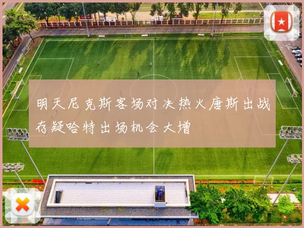 明天尼克斯客场对决热火唐斯出战存疑哈特出场机会大增