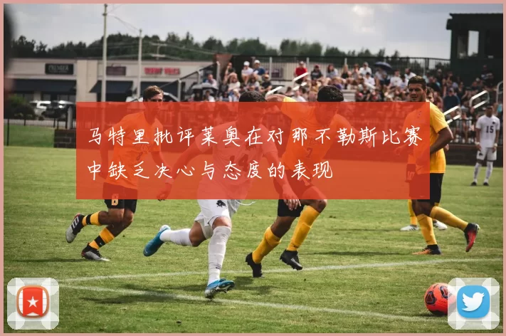 马特里批评莱奥在对那不勒斯比赛中缺乏决心与态度的表现